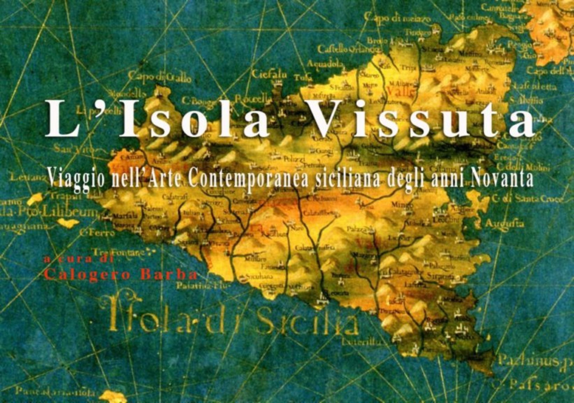L’Isola Vissuta: Viaggio nell’Arte Contemporanea siciliana degli anni Novanta, a cura di Calogero Barba